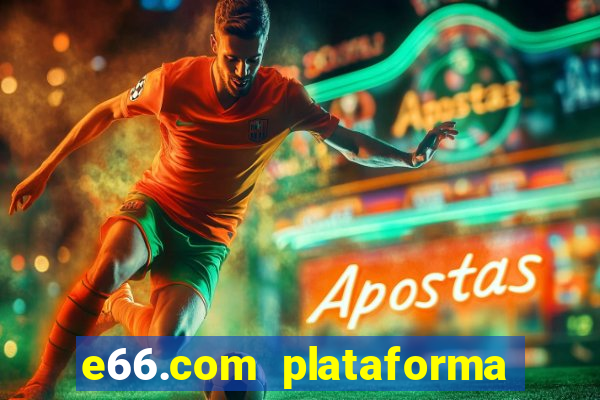 e66.com plataforma de jogos